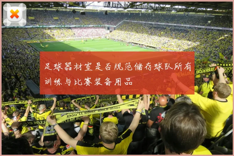 足球器材室是否规范储存球队所有训练与比赛装备用品